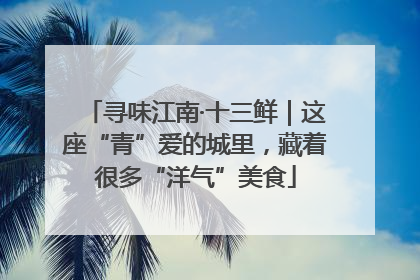 寻味江南·十三鲜｜这座“青”爱的城里，藏着很多“洋气”美食