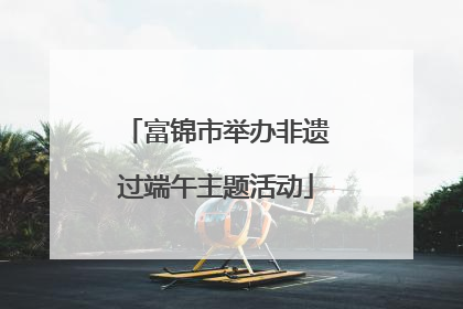 富锦市举办非遗过端午主题活动