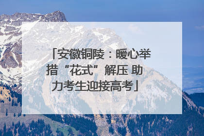 安徽铜陵：暖心举措“花式”解压 助力考生迎接高考