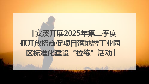 安溪开展2025年第二季度抓开放招商促项目落地暨工业园区标准化建设“拉练”活动
