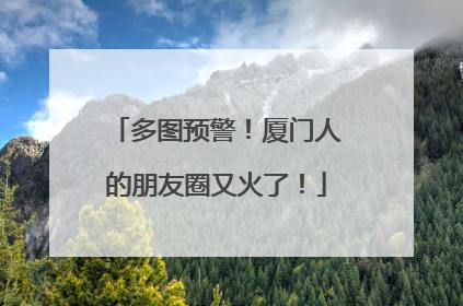 多图预警！厦门人的朋友圈又火了！