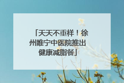 天天不重样！徐州睢宁中医院推出健康减脂餐