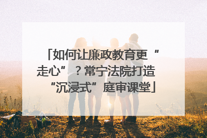 如何让廉政教育更“走心”？常宁法院打造“沉浸式”庭审课堂