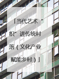 当代艺术“织”进传统村落（文化产业赋能乡村）
