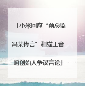 小米回应“前总监冯某传言”和猫王音响创始人争议言论