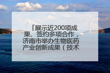 展示近200项成果、签约多项合作，济南市举办生物医药产业创新成果（技术）转化供需对接会