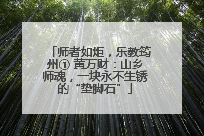 师者如炬，乐教筠州① 黄万财：山乡师魂，一块永不生锈的“垫脚石”