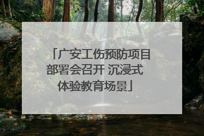 广安工伤预防项目部署会召开 沉浸式体验教育场景