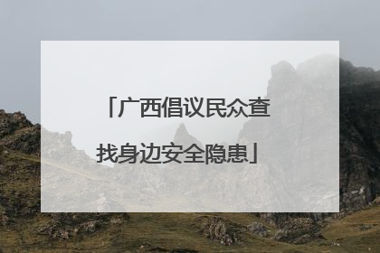 广西倡议民众查找身边安全隐患