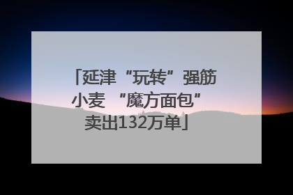 延津“玩转”强筋小麦 “魔方面包”卖出132万单