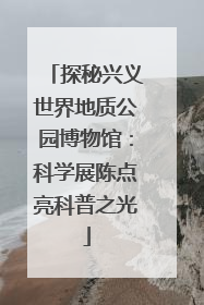 探秘兴义世界地质公园博物馆：科学展陈点亮科普之光