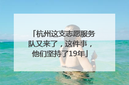 杭州这支志愿服务队又来了，这件事，他们坚持了19年