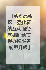 新乡高新区：强化征纳互动服务基础推动实现办税服务转型升级