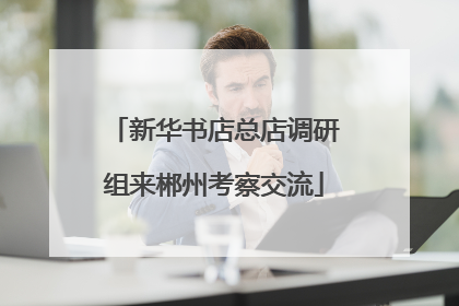 新华书店总店调研组来郴州考察交流