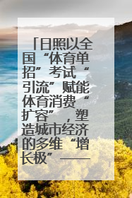 日照以全国“体育单招”考试“引流”赋能体育消费“扩容”，塑造城市经济的多维“增长极”——校地“携手”，打造“以赛营城”新范式