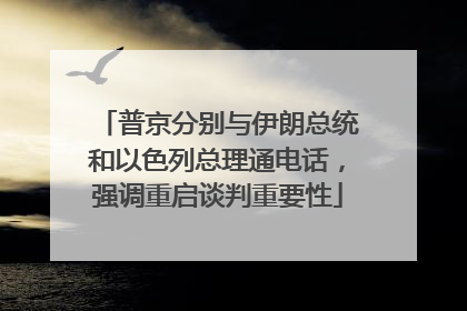 普京分别与伊朗总统和以色列总理通电话，强调重启谈判重要性