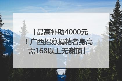 最高补助4000元！广西招募捐精者身高需168以上无谢顶