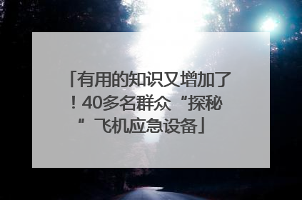有用的知识又增加了！40多名群众“探秘”飞机应急设备