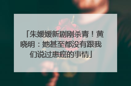 朱媛媛新剧刚杀青！黄晓明：她甚至都没有跟我们说过患癌的事情