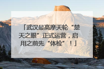 武汉最高摩天轮“楚天之眼”正式运营，启用之前先“体检”！