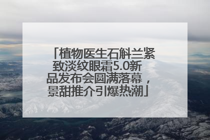 植物医生石斛兰紧致淡纹眼霜5.0新品发布会圆满落幕，景甜推介引爆热潮