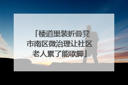 楼道里装折叠凳 市南区微治理让社区老人累了能歇脚
