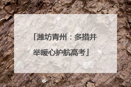 潍坊青州：多措并举暖心护航高考
