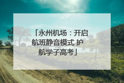 永州机场：开启航班静音模式 护航学子高考