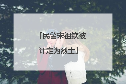 民警宋祖钦被评定为烈士
