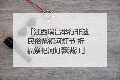 江西瑞昌举行非遗民俗范镇河灯节 祈福祭祀河灯飘满江