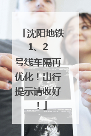 沈阳地铁 1、2 号线车隔再优化！出行提示请收好！