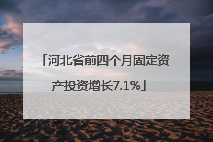 河北省前四个月固定资产投资增长7.1%