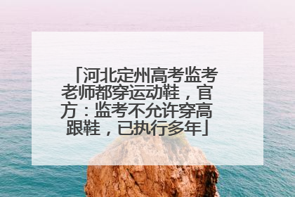 河北定州高考监考老师都穿运动鞋，官方：监考不允许穿高跟鞋，已执行多年