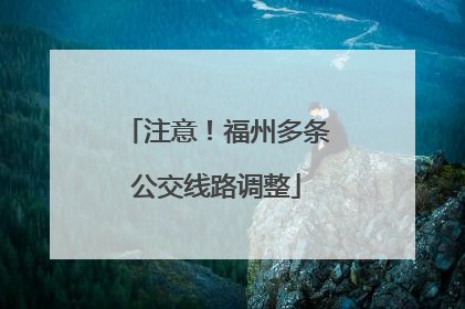 注意！福州多条公交线路调整