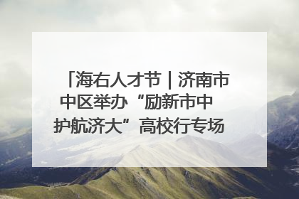海右人才节｜济南市中区举办“励新市中 护航济大”高校行专场活动暨“青年人才 乐享市中”品牌推介会