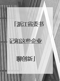 浙江省委书记和这些企业聊创新