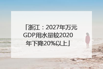 浙江：2027年万元GDP用水量较2020年下降20%以上