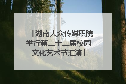 湖南大众传媒职院举行第二十二届校园文化艺术节汇演