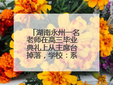 湖南永州一名老师在高三毕业典礼上从主席台掉落，学校：系突发低血糖