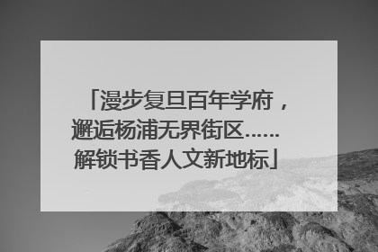 漫步复旦百年学府，邂逅杨浦无界街区……解锁书香人文新地标