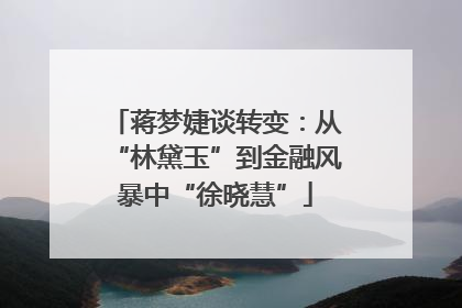 蒋梦婕谈转变：从“林黛玉”到金融风暴中“徐晓慧”