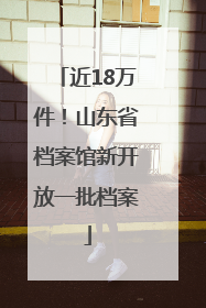 近18万件！山东省档案馆新开放一批档案