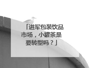 进军包装饮品市场，小罐茶是要转型吗？