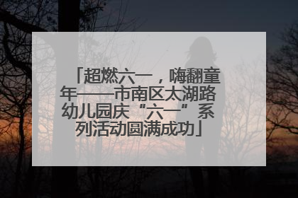 超燃六一，嗨翻童年——市南区太湖路幼儿园庆“六一”系列活动圆满成功