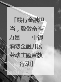践行金融担当，致敬奋斗力量——中银消费金融开展劳动主题宣教行动