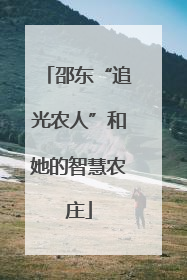 邵东“追光农人”和她的智慧农庄