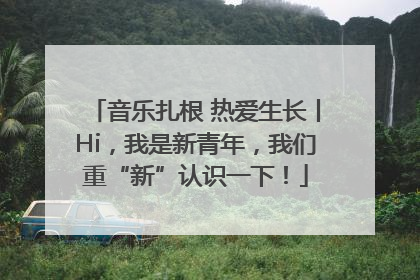 音乐扎根 热爱生长丨Hi，我是新青年，我们重“新”认识一下！