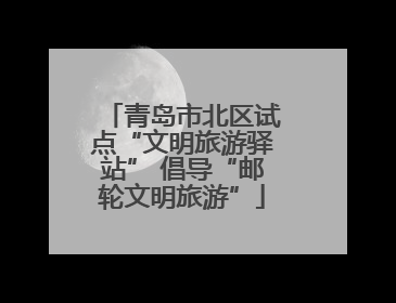 青岛市北区试点“文明旅游驿站” 倡导“邮轮文明旅游”