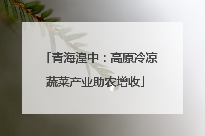 青海湟中：高原冷凉蔬菜产业助农增收