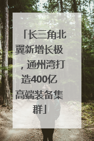 长三角北翼新增长极，通州湾打造400亿高端装备集群
